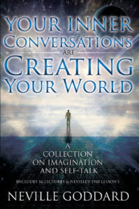 Neville Goddard - Your Inner Conversations are Creating Your World - A collection on imagination and self-talk
